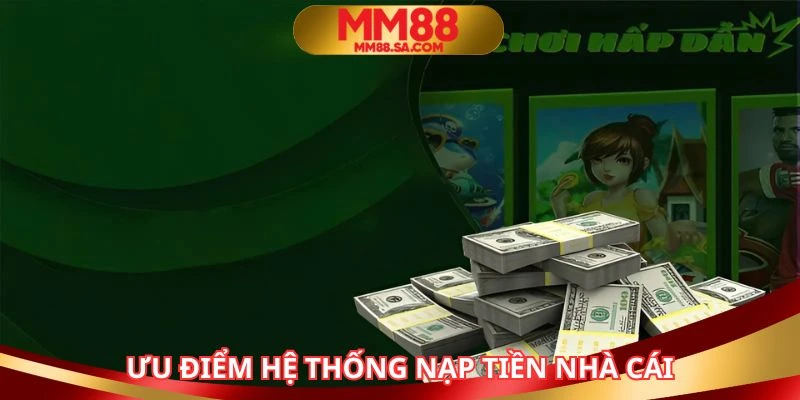 Hệ thống nạp tiền MM88 sở hữu nhiều điểm mạnh nổi trội